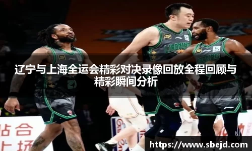 辽宁与上海全运会精彩对决录像回放全程回顾与精彩瞬间分析